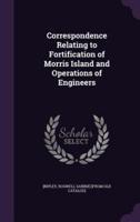 Correspondence Relating to Fortification of Morris Island and Operations of Engineers