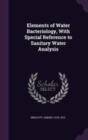Elements of Water Bacteriology, With Special Reference to Sanitary Water Analysis