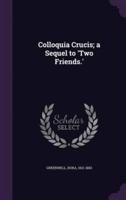 Colloquia Crucis; a Sequel to 'Two Friends.'