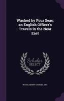 Washed by Four Seas; an English Officer's Travels in the Near East