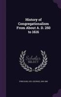 History of Congregationalism From About A. D. 250 to 1616