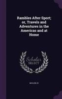 Rambles After Sport; or, Travels and Adventures in the Americas and at Home