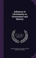 Influence of Christianity on Government and Slavery;