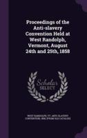 Proceedings of the Anti-Slavery Convention Held at West Randolph, Vermont, August 24th and 25Th, 1858