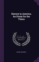 Slavery in America. An Essay for the Times