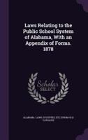 Laws Relating to the Public School System of Alabama, With an Appendix of Forms. 1878