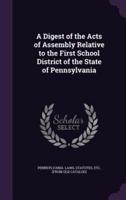 A Digest of the Acts of Assembly Relative to the First School District of the State of Pennsylvania