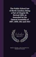 The Public School Law of North Carolina; Being a Part of Chapter 89, Revisal 1905, as Amended by the General Assembly of 1907, 1909, 1911 and 1913