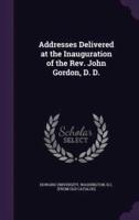 Addresses Delivered at the Inauguration of the Rev. John Gordon, D. D.