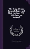 The Story of Some French Refugees and Their "Azilum." 1793-1800. [From Old Catalog]