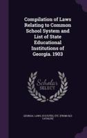 Compilation of Laws Relating to Common School System and List of State Educational Institutions of Georgia. 1903