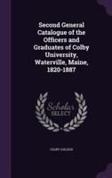 Second General Catalogue of the Officers and Graduates of Colby University, Waterville, Maine, 1820-1887