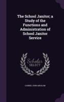 The School Janitor; a Study of the Functions and Administration of School Janitor Service