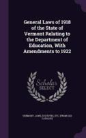 General Laws of 1918 of the State of Vermont Relating to the Department of Education, With Amendments to 1922