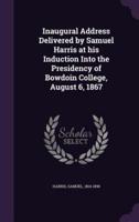 Inaugural Address Delivered by Samuel Harris at His Induction Into the Presidency of Bowdoin College, August 6, 1867