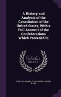 A History and Analysis of the Constitution of the United States, With a Full Account of the Confederations Which Preceded It;