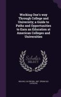 Working One's Way Through College and University; a Guide to Paths and Opportunities to Earn an Education at American Colleges and Universities