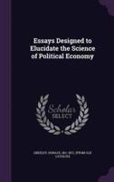 Essays Designed to Elucidate the Science of Political Economy