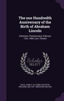 The One Hundredth Anniversary of the Birth of Abraham Lincoln