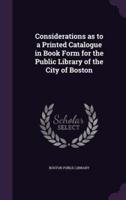 Considerations as to a Printed Catalogue in Book Form for the Public Library of the City of Boston