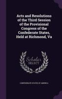 Acts and Resolutions of the Third Session of the Provisional Congress of the Confederate States, Held at Richmond, Va