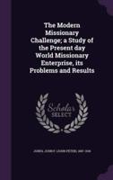 The Modern Missionary Challenge; a Study of the Present Day World Missionary Enterprise, Its Problems and Results