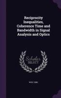 Reciprocity Inequalities, Coherence Time and Bandwidth in Signal Analysis and Optics