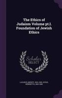 The Ethics of Judaism Volume pt.I. Foundation of Jewish Ethics