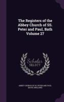 The Registers of the Abbey Church of SS. Peter and Paul, Bath Volume 27