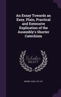 An Essay Towards an Easy, Plain, Practical and Extensive Explication of the Assembly's Shorter Catechism