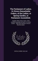 The Parlament of Ladies. Or Divers Remarkable Orders, of the Ladies, at Spring Garden, in Parlament Assembled.
