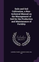 Soils and Soil Cultivation, a Non-Technical Manual on the Management of Soil for the Production and Maintenance of Fertility