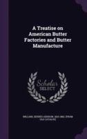 A Treatise on American Butter Factories and Butter Manufacture