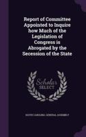 Report of Committee Appointed to Inquire How Much of the Legislation of Congress Is Abrogated by the Secession of the State