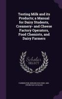 Testing Milk and Its Products; a Manual for Dairy Students, Creamery- And Cheese Factory Operators, Food Chemists, and Dairy Farmers