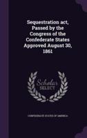 Sequestration Act, Passed by the Congress of the Confederate States Approved August 30, 1861