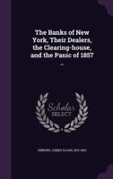 The Banks of New York, Their Dealers, the Clearing-House, and the Panic of 1857 ..