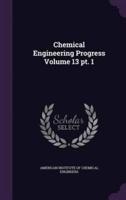 Chemical Engineering Progress Volume 13 Pt. 1
