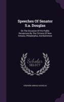 Speeches Of Senator S.a. Douglas