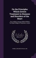On the Principles Which Govern Treatment in Diseases and Disorders of the Heart