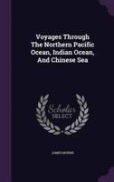 Voyages Through The Northern Pacific Ocean, Indian Ocean, And Chinese Sea