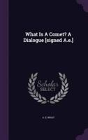 What Is A Comet? A Dialogue [Signed A.e.]