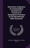 Exercitatio Academica Ex Antiquitatibus Germanicis Et Francicis De Butigulariis Praecipue Iis Qui Norimbergae Olim Floruerunt