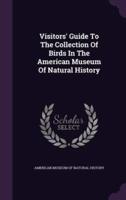 Visitors' Guide To The Collection Of Birds In The American Museum Of Natural History