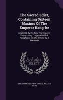 The Sacred Edict, Containing Sixteen Maxims Of The Emperor Kang-He