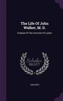 The Life Of John Walker, M. D.