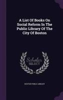 A List Of Books On Social Reform In The Public Library Of The City Of Boston