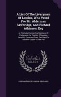 A List Of The Liverymen Of London, Who Voted For Mr. Alderman Sawbridge, And Richard Atkinson, Esq