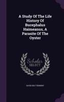 A Study Of The Life History Of Bucephalus Haimeanus, A Parasite Of The Oyster