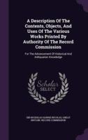 A Description Of The Contents, Objects, And Uses Of The Various Works Printed By Authority Of The Record Commission